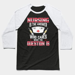 Nursing In The Answer Who Cares What The Question Is Baseball T-Shirt